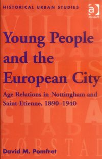 2004_Pomfret_David_Young_People_European_City_Age_Relations_Nottingham_Saint_Etienne_1890_1940