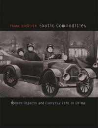 2006_Dikotter_Frank_Exotic_commodities_modern_objects_everyday_life_China