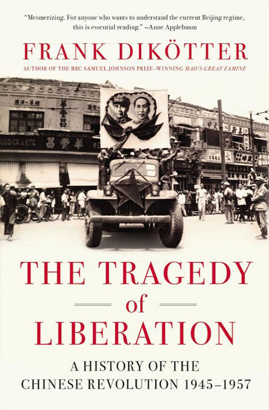 2013_Frank_Dikotter_The_Tragedy_of_Liberation_A_History_of_the_Chinese_Revolution_1945-1957