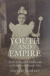 2016_David_Pomfret_Youth_Empire_Trans_Colonial_Childhoods_British_French_Asia