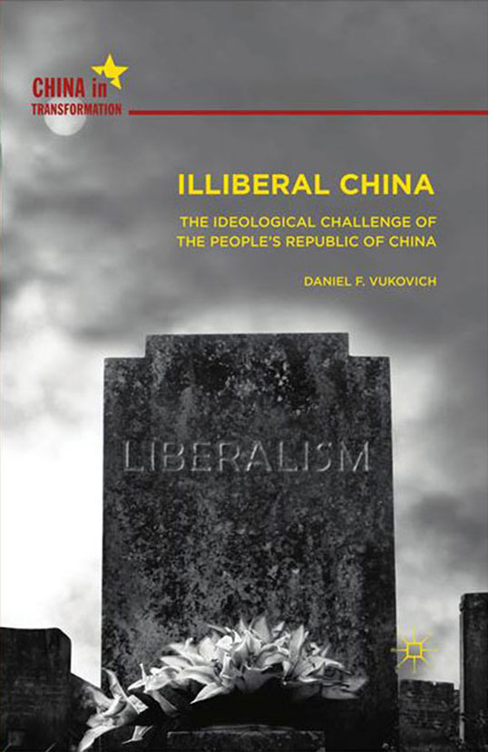 2018_Vukovich_Daniel_Illiberal_China_The_Ideological_Challenge_People_Republic_China